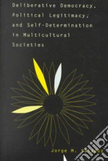 Deliberative Democracy, Political Legitimacy, and Self-Determination in Multicultural Societies libro in lingua di Valadez Jorge M.