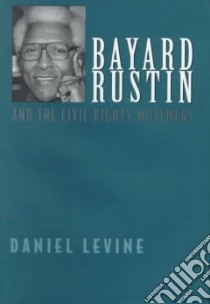 Bayard Rustin and the Civil Rights Movement libro in lingua di Levine Daniel