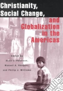 Christianity, Social Change, and Globalization in the Americas libro in lingua di Peterson Anna Lisa (EDT), Vasquez Manuel A., Williams Philip J. (EDT), Peterson Anna Lisa, Vasquez Manuel A. (EDT)