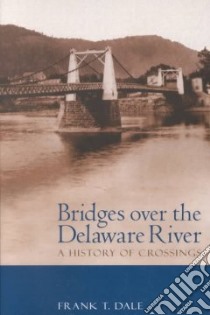 Bridges over the Delaware River libro in lingua di Dale Frank T.