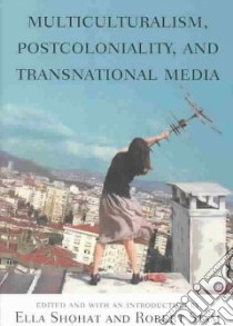 Multiculturalism, Postcoloniality and Transnational Media libro in lingua di Shohat Ella (EDT), Stam Robert (EDT)