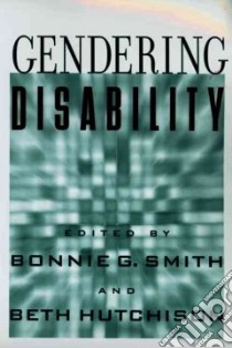 Gendering Disability libro in lingua di Smith Bonnie G. (EDT), Hutchison Beth (EDT)
