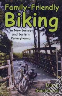 Family-Friendly Biking In New Jersey And Eastern Pennsylvania libro in lingua di Goodspeed Diane