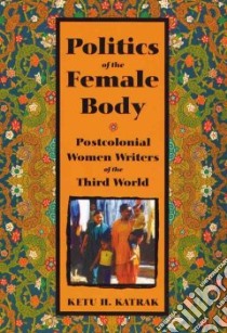 Politics of the Female Body libro in lingua di Katrak Ketu H.