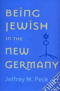 Being Jewish in the New Germany libro in lingua di Peck Jeffrey M.