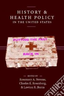 History And Health Policy in the United States libro in lingua di Stevens Rosemary A. (EDT), Rosenberg Charles E. (EDT), Burns Lawton R. (EDT)