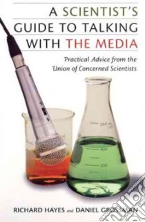 Scientist's Guide to Talking With the Media libro in lingua di Hayes Richard, Grossman Daniel