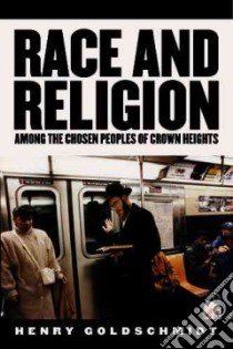 Race And Religion Among the Chosen Peoples of Crown Heights libro in lingua di Goldschmidt Henry