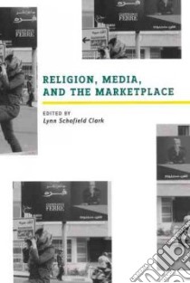 Religion, Media, and the Marketplace libro in lingua di Clark Lynn Schofield (EDT)