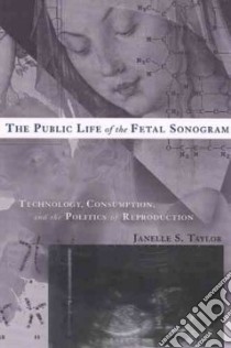 The Public Life of the Fetal Sonogram libro in lingua di Taylor Janelle S.