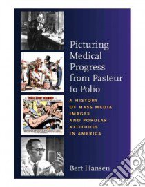 Picturing Medical Progress from Pasteur to Polio libro in lingua di Hansen Bert