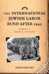 The International Jewish Labor Bund After 1945 libro in lingua di Slucki David