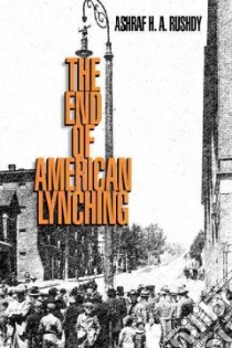 The End of American Lynching libro in lingua di Rushdy Ashraf H. A.