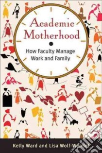 Academic Motherhood libro in lingua di Ward Kelly, Wolf-Wendel Lisa