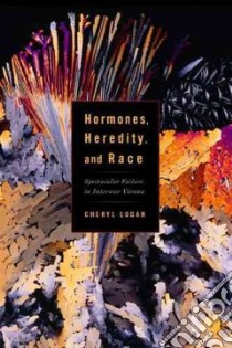 Hormones, Heredity, and Race libro in lingua di Logan Cheryl A.