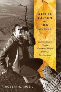 Rachel Carson and Her Sisters libro in lingua di Musil Robert K.