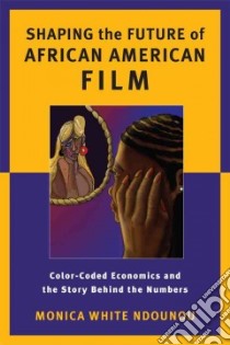 Shaping the Future of African American Film libro in lingua di Ndounou Monica White