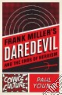 Frank Miller's Daredevil and the Ends of Heroism libro in lingua di Young Paul