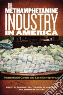 The Methamphetamine Industry in America libro in lingua di Brownstein Henry H., Mulcahy Timothy M., Huessy Johannes