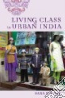 Living Class in Urban India libro in lingua di Dickey Sara