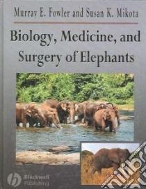 Biology, Medicine And Surgery of Elephants libro in lingua di Fowler Murray E., Mikota Susan K.
