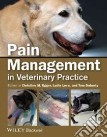 Pain Management in Veterinary Practice libro in lingua di Egger Christine M. (EDT), Love Lydia (EDT), Doherty Tom (EDT)