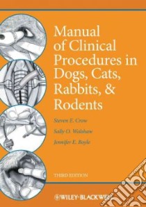 Manual of Clinical Procedures in Dogs, Cats, Rabbits and Rodents libro in lingua di Crow Steven E., Walshaw Sally O., Boyle Jennifer E., Morton Cynthia Bronson (ILT), Fox Derek (ILT)