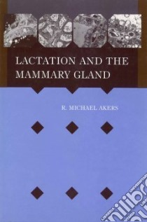 Lactation and the Mammary Gland libro in lingua di Akers R. Michael