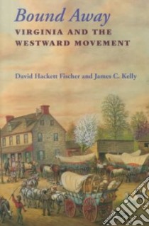 Bound Away libro in lingua di Fischer David Hackett, Kelly James C., Virginia Historical Society (COR)