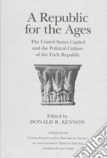 A Republic for the Ages libro in lingua di Kennon Donald R. (EDT), United States Capitol Historical Society (COR)