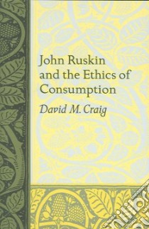 John Rushkin And the Ethics of Consumption libro in lingua di Craig David M.