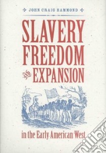 Slavery, Freedom and the Expansion in the Early American West libro in lingua di Hammond John Craig