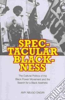 Spectacular Blackness libro in lingua di Ongiri Amy Abugo