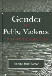 Gender And Petty Violence In London, 1680-1720 libro in lingua di Hurl-Eamon Jennine