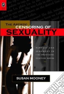 The Artistic Censoring of Sexuality libro in lingua di Mooney Susan