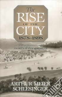 The Rise of the City, 1878-1898 libro in lingua di Schlesinger Arthur Meier, Kornbluh Andrea Tuttle