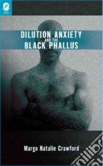 Dilution Anxiety and the Black Phallus libro in lingua di Crawford Margo Natalie
