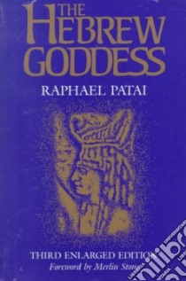 The Hebrew Goddess libro in lingua di Patai Raphael, Stone Merlin, Dever William G.