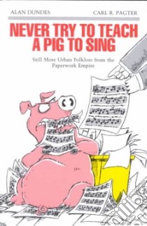 Never Try to Teach a Pig to Sing libro in lingua di Dundes Alan, Pagter Carl R.