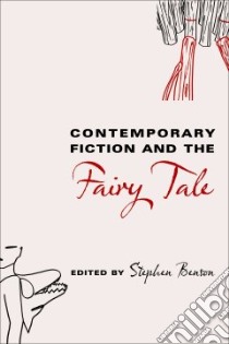 Contemporary Fiction and the Fairy Tale libro in lingua di Benson Stephen (EDT)