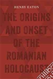 The Origins and Onset of the Romanian Holocaust libro in lingua di Eaton Henry