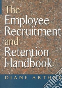 The Employee Recruitment and Retention Handbook libro in lingua di Arthur Diane