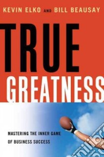 True Greatness libro in lingua di Elko Kevin, Beausay Bill