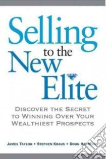 Selling to the New Elite libro in lingua di Taylor Jim, Kraus Stephen, Harrison Doug, Besio Chip