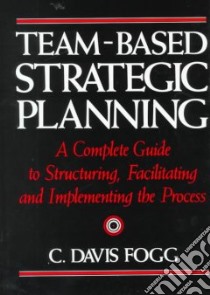 Team-Based Strategic Planning libro in lingua di Fogg C. Davis