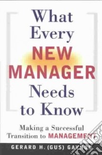 What Every New Manager Needs to Know libro in lingua di Gaynor Gerard H.