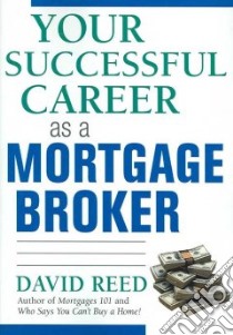 Your Successful Career As a Mortgage Broker libro in lingua di Reed David