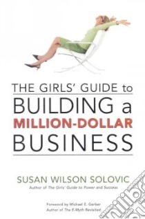 The Girls' Guide to Building a Million-Dollar Business libro in lingua di Solovic Susan Wilson, Gerber Michael E. (FRW)