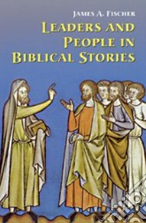 Leaders and People in Biblical Stories libro in lingua di Fischer James A.