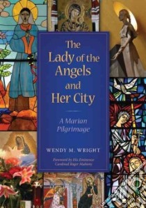 The Lady of the Angels and Her City libro in lingua di Wright Wendy M., Mahony Roger Michael Cardinal (FRW)